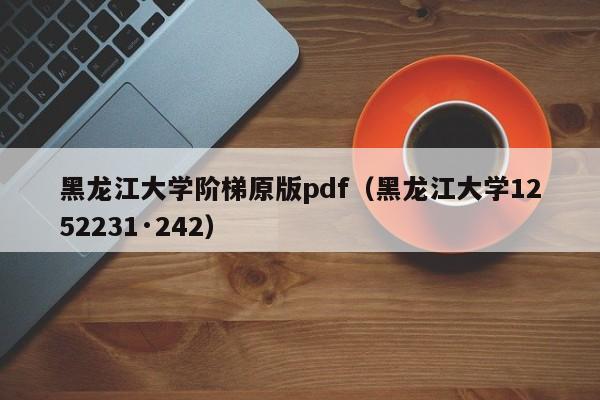 黑龙江大学阶梯原版pdf（黑龙江大学1252231·242）  第1张