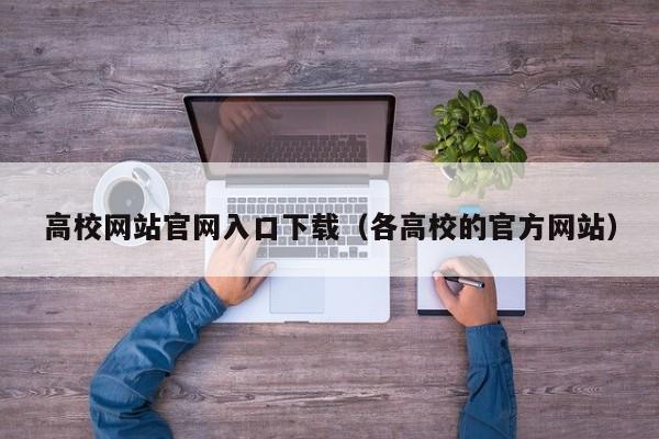 高校网站官网入口下载（各高校的官方网站）