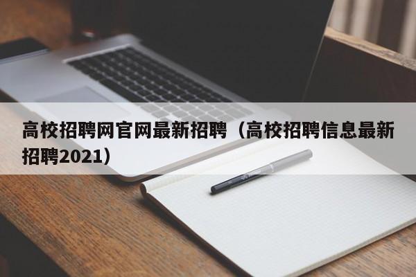 高校招聘网官网最新招聘（高校招聘信息最新招聘2021）