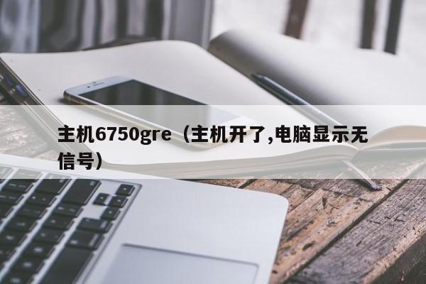 主机6750gre（主机开了,电脑显示无信号）  第1张