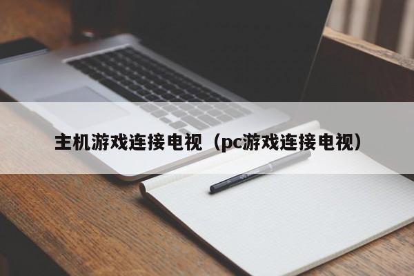 主机游戏连接电视（pc游戏连接电视）