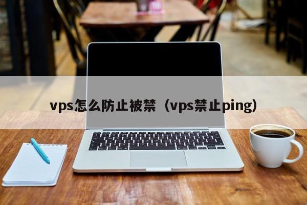 vps怎么防止被禁（vps禁止ping）  第1张