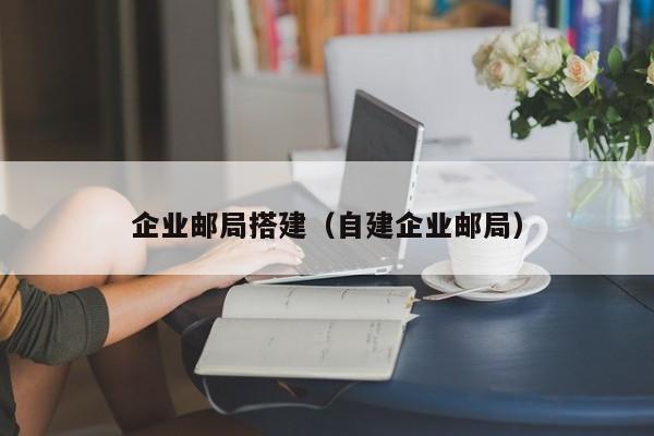 企业邮局搭建（自建企业邮局）  第1张