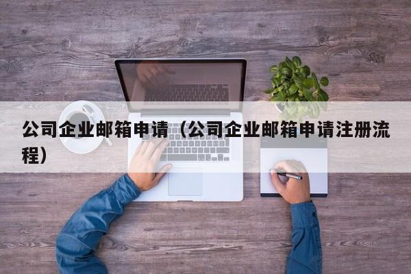 公司企业邮箱申请（公司企业邮箱申请注册流程）